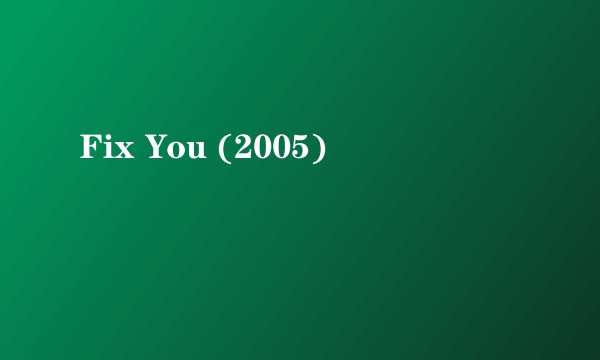 Fix You (2005)