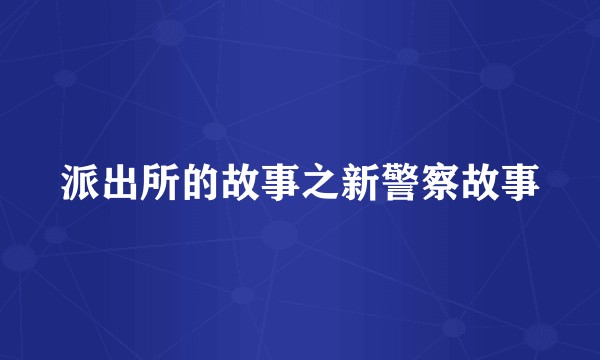 派出所的故事之新警察故事