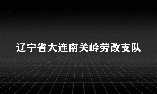 辽宁省大连南关岭劳改支队
