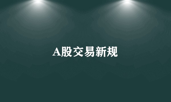 A股交易新规