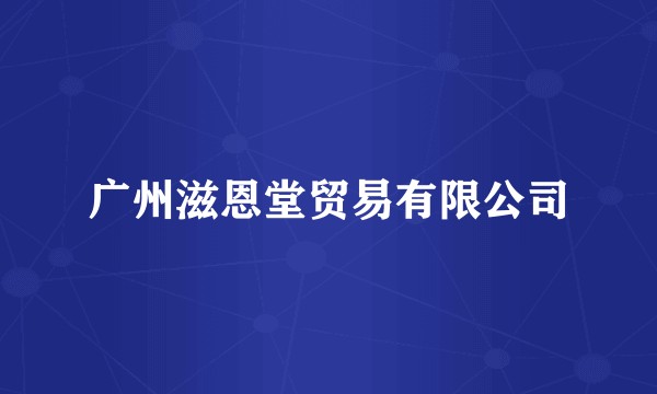 广州滋恩堂贸易有限公司