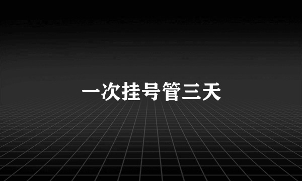 一次挂号管三天