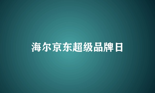 海尔京东超级品牌日