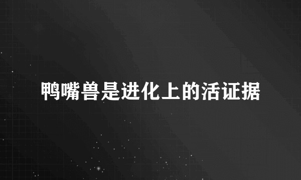 鸭嘴兽是进化上的活证据