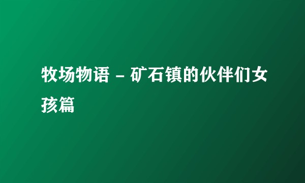 牧场物语 - 矿石镇的伙伴们女孩篇