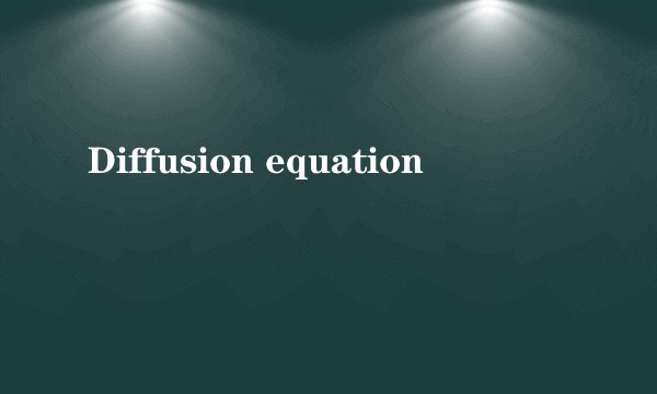 Diffusion equation