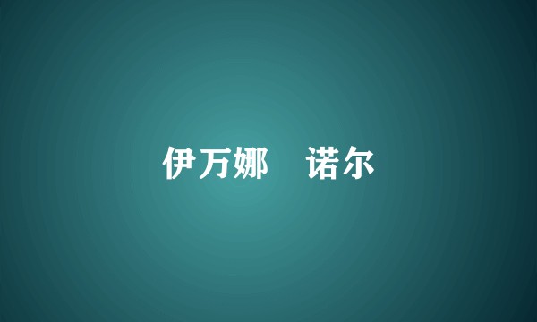 伊万娜・诺尔