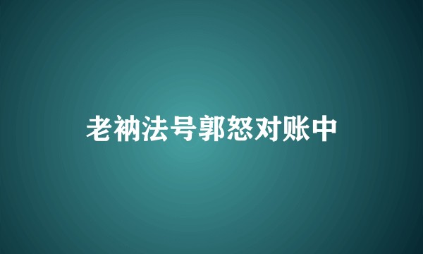 老衲法号郭怒对账中