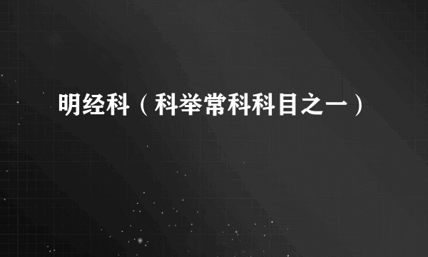 明经科（科举常科科目之一）