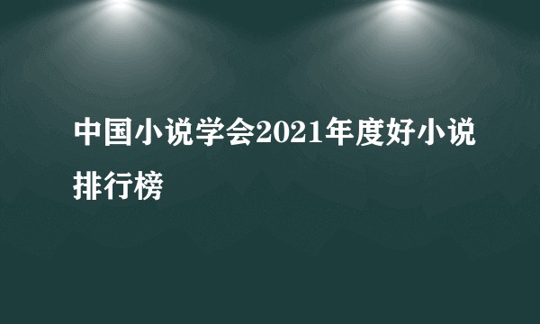 中国小说学会2021年度好小说排行榜