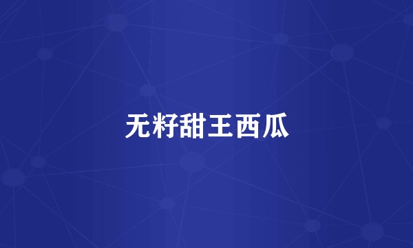 无籽甜王西瓜