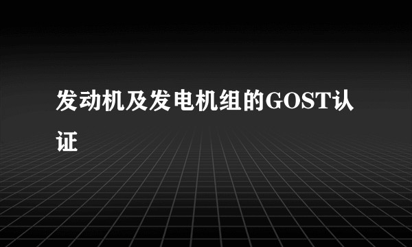 发动机及发电机组的GOST认证