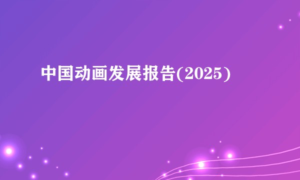 中国动画发展报告(2025)