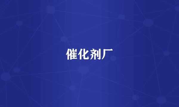 催化剂厂