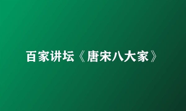 百家讲坛《唐宋八大家》