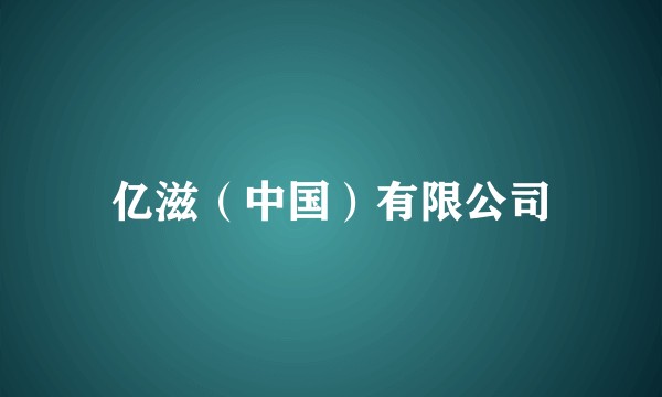 亿滋（中国）有限公司
