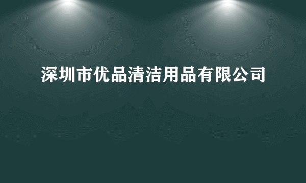 深圳市优品清洁用品有限公司