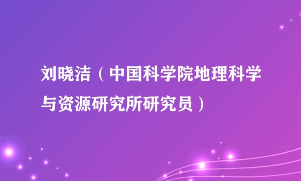 刘晓洁（中国科学院地理科学与资源研究所研究员）