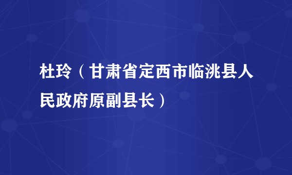 杜玲（甘肃省定西市临洮县人民政府原副县长）