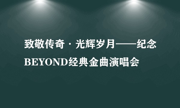 致敬传奇·光辉岁月——纪念BEYOND经典金曲演唱会