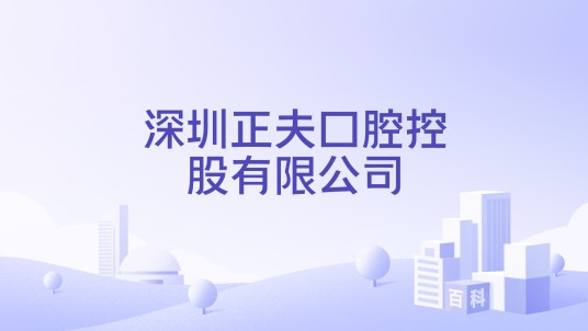 深圳正夫口腔控股有限公司