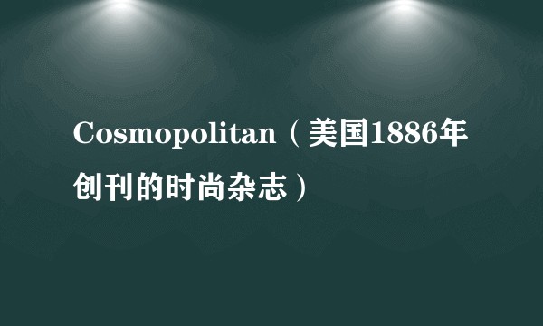Cosmopolitan（美国1886年创刊的时尚杂志）