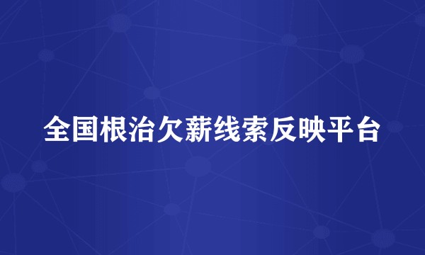 全国根治欠薪线索反映平台