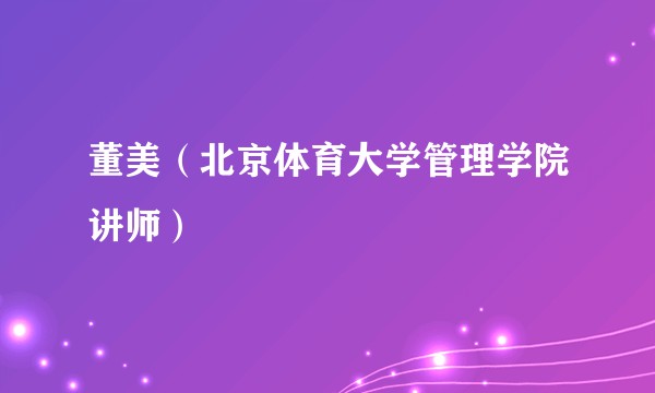 董美（北京体育大学管理学院讲师）
