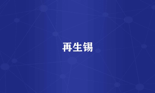再生锡