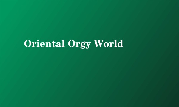 Oriental Orgy World