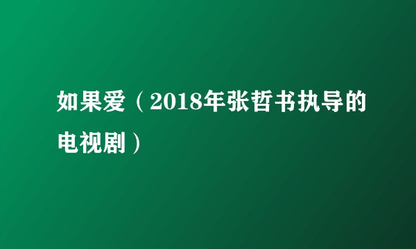 如果爱（2018年张哲书执导的电视剧）