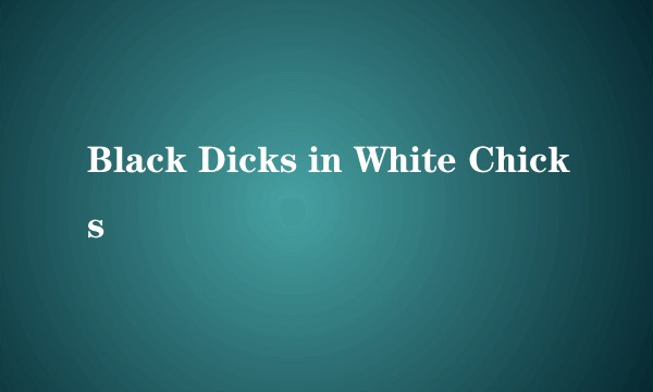 Black Dicks in White Chicks