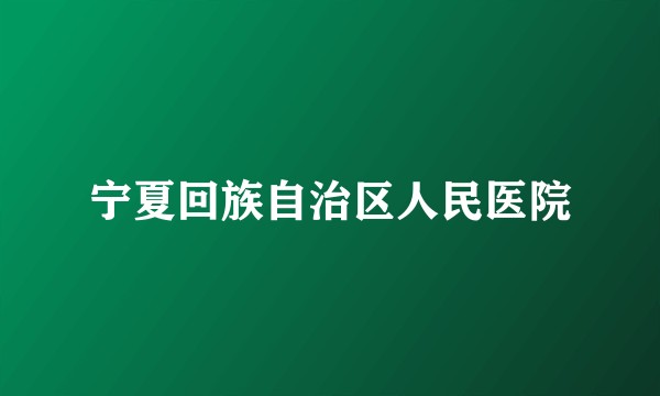宁夏回族自治区人民医院