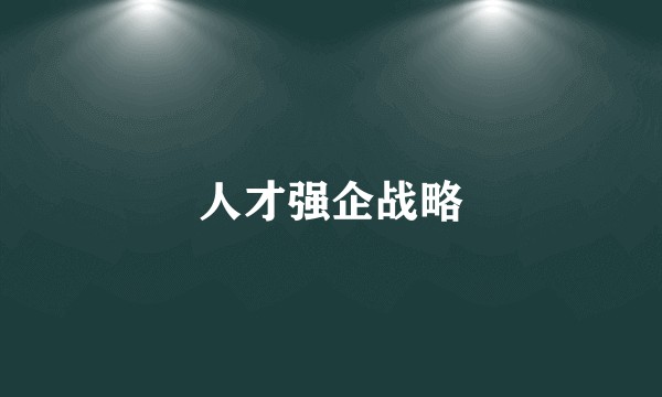 人才强企战略