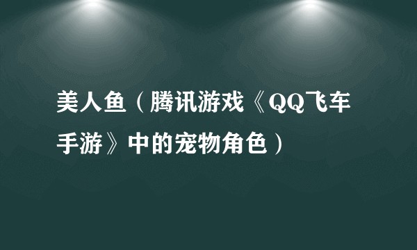 美人鱼（腾讯游戏《QQ飞车手游》中的宠物角色）