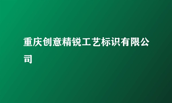 重庆创意精锐工艺标识有限公司