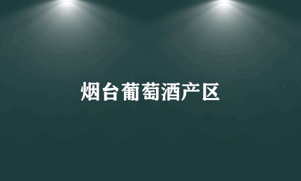 烟台葡萄酒产区