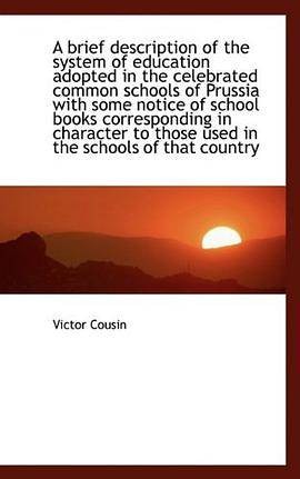 A Brief Description of the System of Education Adopted in the Celebrated Common Schools of Prussia W(2009年11月出版的图书)