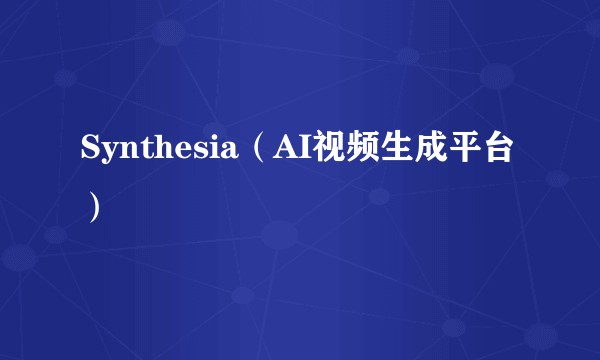 Synthesia(AI视频生成平台)
