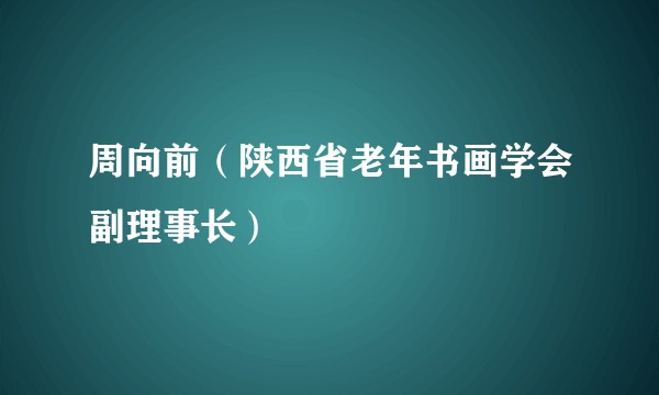 周向前(陕西省老年书画学会副理事长)
