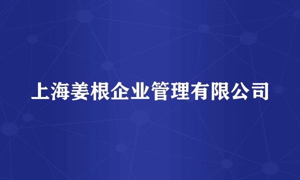 上海姜根企业管理有限公司
