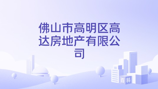 佛山市高明区高达房地产有限公司