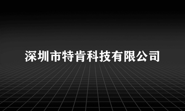 深圳市特肯科技有限公司