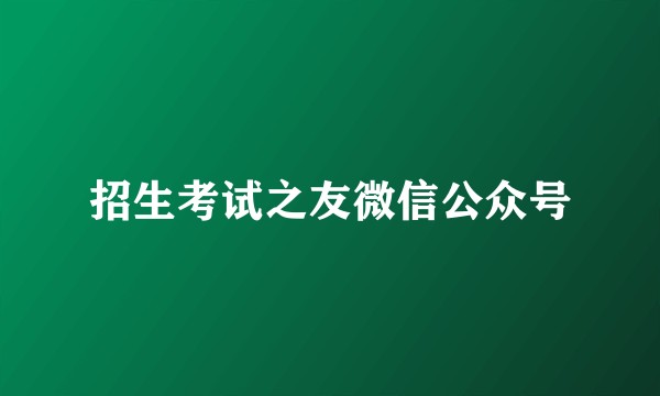 招生考试之友微信公众号