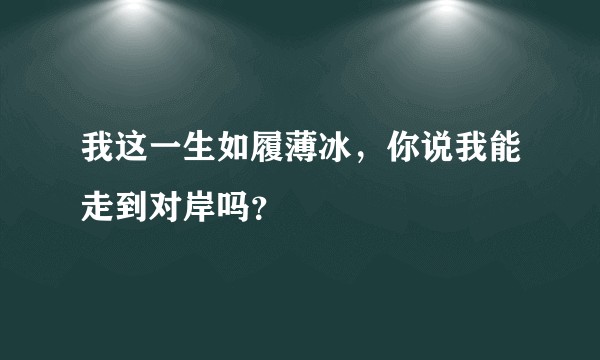 我这一生如履薄冰，你说我能走到对岸吗？