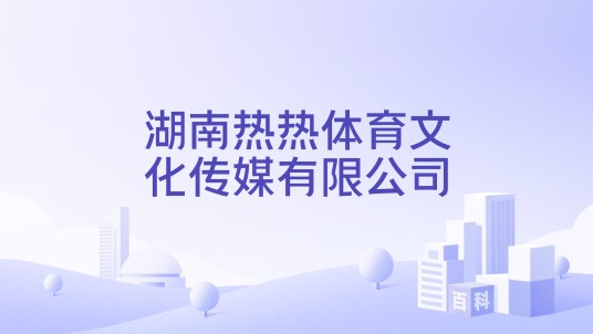 湖南热热体育文化传媒有限公司