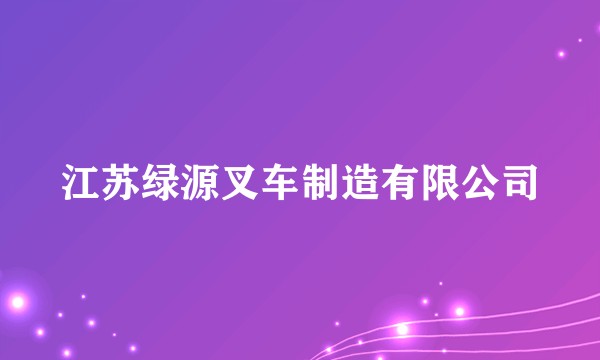 江苏绿源叉车制造有限公司
