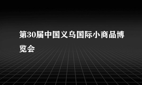第30届中国义乌国际小商品博览会
