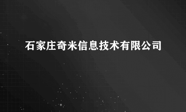 石家庄奇米信息技术有限公司