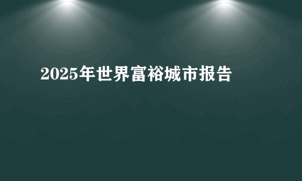2025年世界富裕城市报告